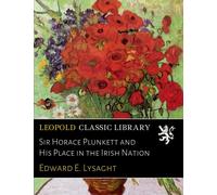 Sir Horace Plunkett and His Place in the Irish Nation