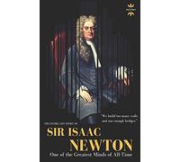 SIR ISAAC NEWTON: One of the Greatest Minds of All-Time. The Entire Life Story: 40 (Great Biographies)