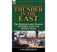 Sir John Fortescue's Thunder in the East: the British Army During the First & Second Burma Wars