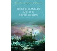 Sir John Franklin and the Arctic Regions: Travellers, Explorers and Pioneers