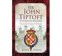 Sir John Tiptoft-'Butcher of England': Earl of Worcester, Edward IV's enforcer and humanist scholar