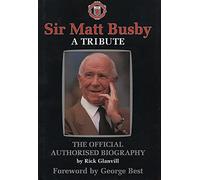 Sir Matt Busby: A Tribute - The Official Authorised Biography