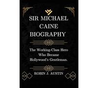 SIR MICHAEL CAINE BIOGRAPHY: The Working-Class Hero Who Became Hollywood’s Gentleman.