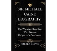 SIR MICHAEL CAINE BIOGRAPHY: The Working-Class Hero Who Became Hollywood’s Gentleman.