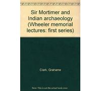 Sir Mortimer and Indian archaeology (Wheeler memorial lectures: first series)