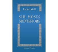 Sir Moses Montefiore: A centennial biography. With extracts from letters and journals