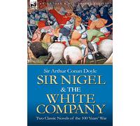 Sir Nigel & the White Company: Two Classic Novels of the 100 Years' War
