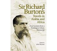 Sir Richard Burton′s Travels in Arabia and Africa - Four Lectures from a Huntington Library Manuscript