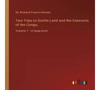 Sir Richard Francis Burton Two Trips to Gorilla Land & the Cataracts of the Congo, :Volume Sir Richard Francis Burton Multicolor