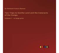 Sir Richard Francis Burton Two Trips to Gorilla Land & the Cataracts of the Congo, :Volume Sir Richard Francis Burton Multicolor