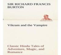 Sir Richard Francis Burton Vikram & the Vampire; Classic Hindu Tales of Adventure, Magic in White Sir Richard Francis Burton White