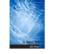 Sir Robert Hart: The Romance of a Great Career