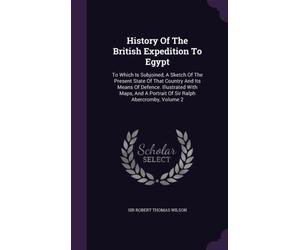 Sir Robert Thomas Wi - History Of The British Expedition To Egypt To - X555z