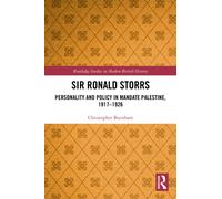 Sir Ronald Storrs : Personality and Policy in Mandate Palestine, 1917-1926