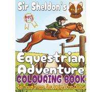 Sir Sheldon’s Equestrian Adventure Colouring Book (Volume 1): 40+ Horse & Pony Illustrations for Creative Kids Aged 6-12 | Story Driven Eventing ... (Sir Sheldon’s Colouring Book Adventures)