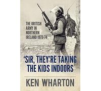 'Sir, They're Taking the Kids Indoors': The British Army in Northern Ireland 1973-74