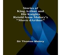 Sir Thomas Malory Stories of King Arthur & His Knights;Retold from Malory's "Morte Sir Thomas Malory Multicolor