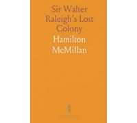 Sir Walter Raleigh's Lost Colony: Attempts to Establish a Colony in Virginia; Traditions Indicating the Fate of Roanoke in 1587