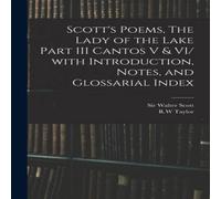 Sir Walter Scott Scott's Poems, The Lady of the Lake Part III Cantos V & VI/ With Sir Walter Scott Multicolor