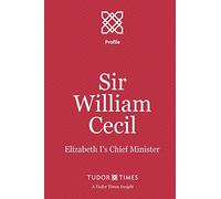 Sir William Cecil: Elizabeth I's Chief Minister: Volume 10 (Tudor Times Insights (Profile))