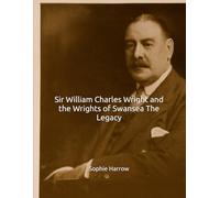 Sir William Charles Wright and the Wrights of Swansea The Legacy