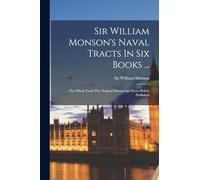 Sir William Monson's Naval Tracts In Six Books ...: The Whole From The Original Manuscript Never Before Published