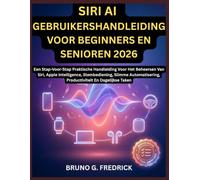 SIRI AI GEBRUIKERSHANDLEIDING VOOR BEGINNERS EN SENIOREN 2026: EEN STAP-VOOR-STAP PRAKTISCHE HANDLEIDING VOOR HET BEHEERSEN VAN SIRI, APPLE ... PRODUCTIVITEIT EN DAGELIJKSE TAKEN