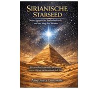 Sirianische Starseed: Deine ägyptische Seelenherkunft und der Weg der Sirianer: Sirianische Starseeds erkennen: Hinweise, Zeichen und die spirituelle Kraft Syrius’