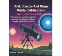 Siril, Graxpert et Gimp Guide d'utilisation pour les astro-photographes: Pour les caméras astro dédiées, les reflex numériques et les télescopes intelligents comme le Seestar S50 et le Dwarf 3