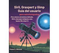 Siril, Graxpert y Gimp Guía del usuario para astrofotógrafos: Para cámaras astronómicas dedicadas, DSLR y telescopios inteligentes como Seestar S50 y Dwarf 3