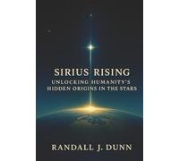 Sirius Rising: Unlocking Humanity's Hidden Origins in The Stars (The Sirius Starseed Awakening)