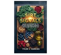 Sirt Signals: Unlock the Sirtfood Diet to Activate Your Body’s Longevity Switch and Thrive for Life