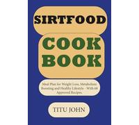 SIRTFOOD COOKBOOK: Meal Plan for Weight Loss, Metabolism Boosting and Healthy Lifestyle - With 68 Approved Recipes (APPROVED SIRTFOOD DIET RECIPES)
