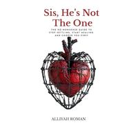 Sis, He’s Not The One: The No-Nonsense Guide to Stop Settling, Start Healing, and Choose You First