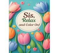 Sis, Relax and Color On!: A Heartwarming Sisters’ Coloring Book with Beautiful Floral Pages for Fun, Relaxation, and Stress Relief