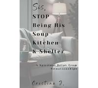 Sis, STOP Being His Soup Kitchen & Shelter: A Spiritual Detox from Situationships