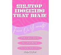 Sis, STOP IDOLIZING THAT MAN!: Put God First, Be Obedient, The Man Will Come!
