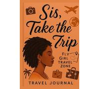 Sis, Take the Trip: Fly Girl Travel Zone -- Travel Journal