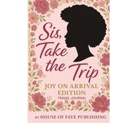 Sis, Take the Trip : Joy on Arrival Edition: For the Woman Who Travels Boldly and Finds Joy n Every Destination