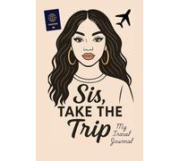 Sis, Take the Trip : My Travel Journal: The Creative Travel Companion- Color, Affirm, Reflect.