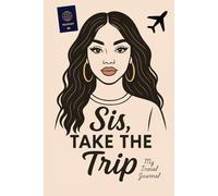 Sis, Take the Trip : My Travel Journal: The Creative Travel Companion- Color, Affirm, Reflect.