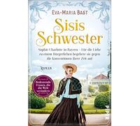Sisis Schwester: Sophie Charlotte in Bayern - Für die Liebe zu einem Bürgerlichen begehrte sie gegen die Konventionen ihrer Zeit auf | Romanbiografie