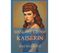 Sissi, die große Kaiserin - Das Malbuch: Für Jugendliche und Erwachsene