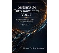 Sistema de Entrenamiento Vocal: Fundamentos del Oído, la Voz y la Armonía Nivel 1: Una guía práctica para cantantes en desarrollo