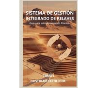 SISTEMA DE GESTIÓN INTEGRADO DE RELAVES: Guía para la Implementación Práctica (Tomo 1) (Colección SGIR: Sistema de Gestión Integrado de Relaves)