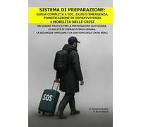 Sistema di Preparazione: Guida Completa a EDC, Zaini d’Emergenza, Pianificazione di Sopravvivenza e Mobilità nelle Crisi.: Un Quadro Pratico per la ... ([IT] Manuale di Sopravvivenza Reale)