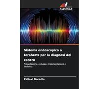 Sistema endoscopico a terahertz per la diagnosi del cancro: Progettazione, sviluppo, implementazione e fattibilità