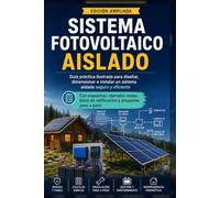 SISTEMA FOTOVOLTAICO AISLADO: Guía práctica ilustrada para diseñar, dimensionar y mantener una instalación solar autónoma