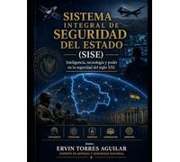 SISTEMA INTEGRAL DE SEGURIDAD DEL ESTADO (SISE): Inteligencia, tecnología y poder en la seguridad del siglo XXI (Defensa y Seguridad Nacional)