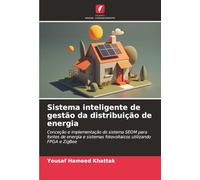 Sistema inteligente de gestão da distribuição de energia: Conceção e implementação do sistema SEDM para fontes de energia e sistemas fotovoltaicos utilizando FPGA e ZigBee